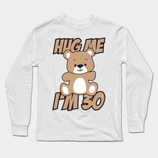 Hug me I'm 30 Long Sleeve T-Shirt